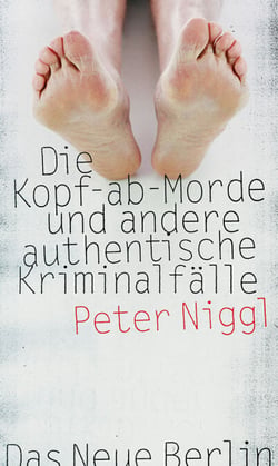 Die Kopf-ab-Morde - und andere authentische Kriminalfälle