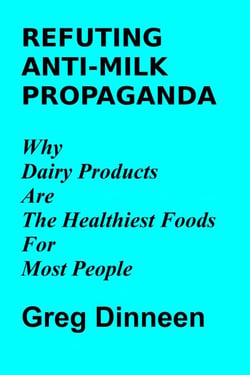 Refuting Anti-Milk Propaganda Why Dairy Products Are The Healthiest Foods For Most People