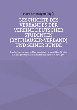 Geschichte des Verbandes der Vereine Deutscher Studenten (Kyffhäuser-Verband) und seiner Bünde - Sonderdruck aus dem Manuskript der unveröffent-lichten 8. Auflage des Praktisches Handbuchs des VVDSt (KV)