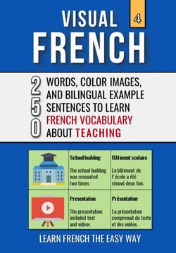 Visual French 4 - Teaching - 250 Words, 250 Images, and 250 Examples Sentences to Learn French the Easy Way - Visual French, #4