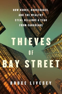Thieves of Bay Street - How Banks, Brokerages and the Wealthy Steal Billions from Canadians