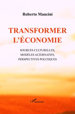 Transformer l'économie - Sources culturelles, modèles alternatifs, perspectives politiques