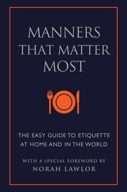 Manners That Matter Most - The Easy Guide to Etiquette At Home and In the World