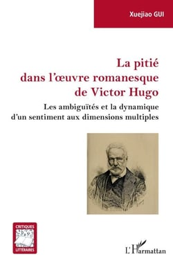 La pitié dans l'oeuvre romanesque de Victor Hugo - Les ambiguïtés et la dynamique d'un sentiment aux dimensions multiples