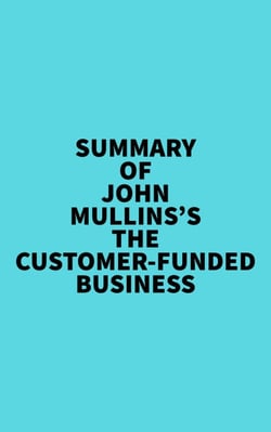 Summary of John Mullins's The Customer-Funded Business