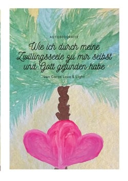 Wie ich durch meine Zwillingsseele zu mir selbst und Gott gefunden habe - Autobiografie