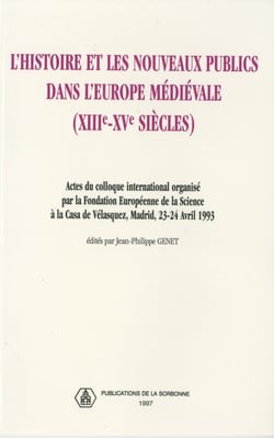L'histoire et les nouveaux publics dans l'Europe médiévale (XIIIe-XVe siècle) - Actes du colloque international organisé par la Fondation Européenne de la Science à la Casa de Vélasquez, Madrid, 23-24 avril 1993