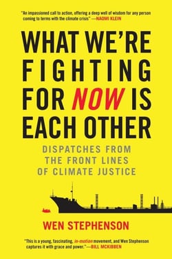 What We're Fighting for Now Is Each Other - Dispatches from the Front Lines of Climate Justice