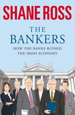 The Bankers - How the Banks Brought Ireland to Its Knees