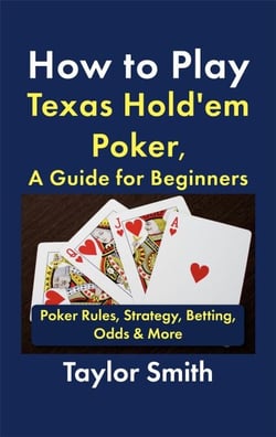 How to Play Texas Hold'em Poker, A Guide for Beginners: Poker Rules, Strategy, Betting, Odds &amp; More