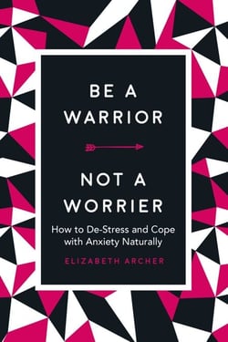 Be a Warrior, Not a Worrier - How to De-Stress and Cope with Anxiety Naturally