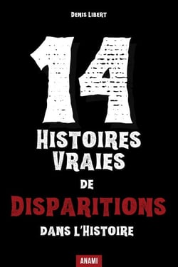 14 Histoires vraies de disparitions dans l’histoire - Quand l’histoire perd la trace d’hommes, de navires et d’avions entiers
