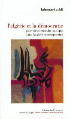 L'Algérie et la démocratie - Pouvoir et crise du politique dans l'Algérie contemporaine