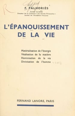 L'épanouissement de la vie - Matérialisation de l'énergie, vitalisation de la matière, hominisation de la vie, divinisation de l'homme