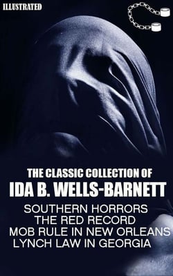 The Classic Collection of Ida B. Wells-Barnett - Southern Horrors, The Red Record, Mob Rule in New Orleans, Lynch Law in Georgia