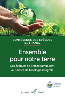 ENSEMBLE POUR NOTRE TERRE - LES EVEQUES DE FRANCE S'ENGAGENT AU SERVICE DE L'ECOLOGIE INTEGRALE