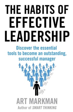 The Habits of Effective Leadership - Discover the essential tools to become an outstanding, successful manager