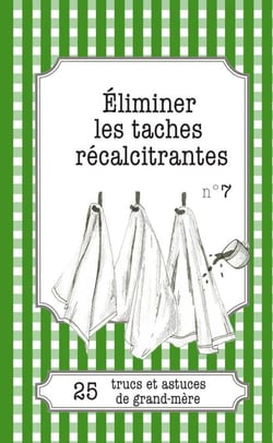 Éliminer les taches récalcitrantes - 25 trucs et astuces de grand-mère