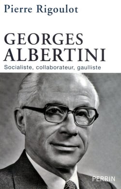 Georges Albertini 1911-1983 socialiste, collaborateur, gaulliste - Socialiste, collaborateur, gaulliste