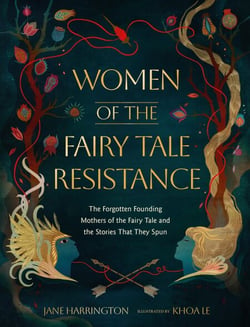 Women of the Fairy Tale Resistance - The Forgotten Founding Mothers of the Fairy Tale and the Stories That They Spun