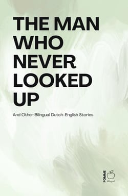 The Man Who Never Looked Up And Other Bilingual Dutch-English Stories