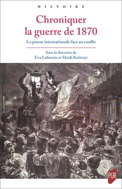 Chroniquer la guerre de 1870 - La presse internationale face au conflit