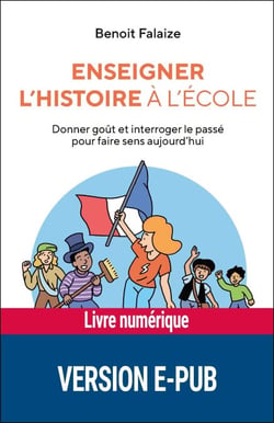 Enseigner l'histoire à l'école EPUB - Donner gout et interroger le passé pour faire sens aujourd'hui