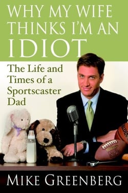 Why My Wife Thinks I'm an Idiot - The Life and Times of a Sportscaster Dad