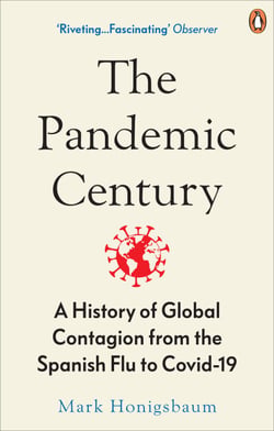 The Pandemic Century - A History of Global Contagion from the Spanish Flu to Covid-19