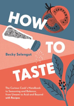 How to Taste - The Curious Cook's Handbook to Seasoning and Balance, from Umami to Acid and Beyond with Recipes