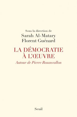 La Démocratie à l'oeuvre. Autour de Pierre Rosanvallon - Autour de Pierre Rosanvallon