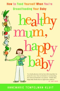 Healthy Mum, Happy Baby - How to Feed Yourself When You're Breastfeeding Your Baby