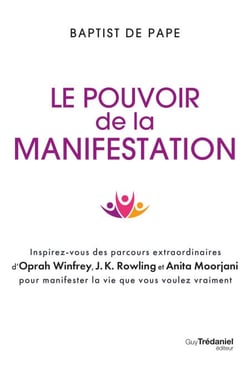 Le pouvoir de la manifestation - Inspirez-vous des parcours extraordinaires d'Oprah Winfrey, J.K. Rowling et Anita Moorjani pour manifester la vie que vous voulez vraiment