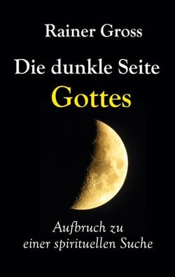 Die dunkle Seite Gottes - Aufbruch zu einer spirituellen Suche
