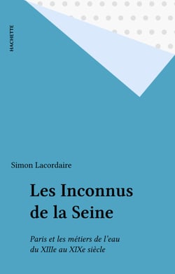 Les Inconnus de la Seine - Paris et les métiers de l'eau du XIIIe au XIXe siècle