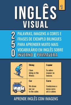 Inglês Visual 1 - Inverno e Primavera - 250 Palavras, 250 Imagens e 250 Frases de Exemplo para Aprender Inglês com Imagens - Inglês Visual, #1