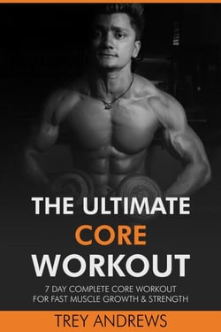 The Ultimate Core Workout: 7 Day Complete Core Workout for Fast Muscle Growth &amp; Strength