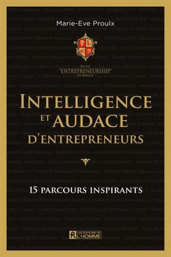 Intelligence et audace d'entrepreneurs - QUEBEC INSPIRANT, UN ENTREPRENEUR. [NUM]