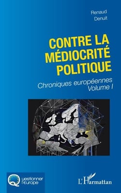 Contre la médiocrité politique - Chroniques européennes Volume I