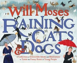 Raining Cats and Dogs - A Collection of Irresistible Idioms and Illustrations to Tickle the Funny Bones