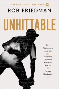 Unhittable - How Technology, Mavericks, and Innovators Engineered Baseball's New Era of Pitching Dominance