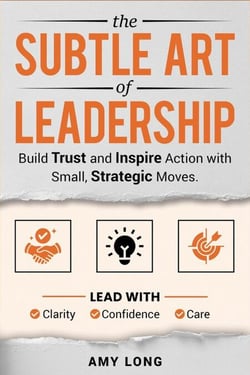 The Subtle Art of Leadership: Build Trust and Inspire Action with Small, Strategic Moves. Lead with Clarity, Confidence, and Care.