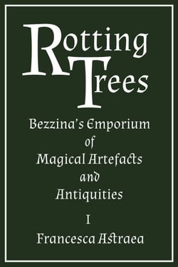 Rotting Trees - Bezzina's Emporium of Magical Artefacts and Antiquities, #1