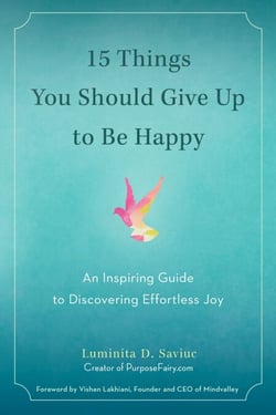 15 Things You Should Give Up to Be Happy - An Inspiring Guide to Discovering Effortless Joy