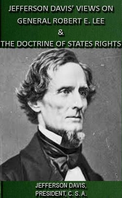 Jefferson Davis' Views On General Robert E. Lee &amp; The Doctrine Of States Rights