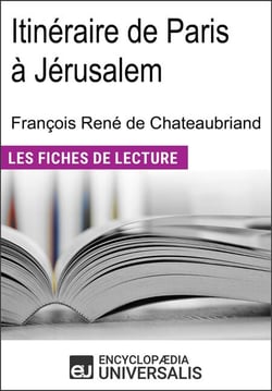 Itinéraire de Paris à Jérusalem de François René de Chateaubriand - Les Fiches de lecture d'Universalis