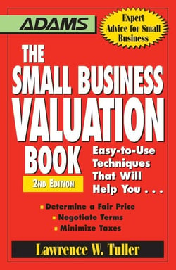 The Small Business Valuation Book - Easy-to-Use Techniques That Will Help You… Determine a fair price, Negotiate Terms, Minimize taxes