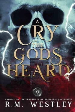 A Cry The Gods Heard - The Chronicles of Uncertain Succession, #0