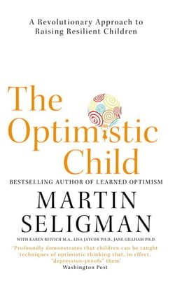 The Optimistic Child - A Revolutionary Approach to Raising Resilient Children - A Proven Programme to Safeguard Children Against Depression and Build Lifelong Resilience