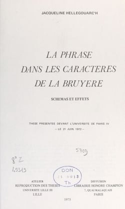 La phrase dans "Les caractères" de La Bruyère : schémas et effets - Thèse présentée devant l'Université de Paris IV, le 21 juin 1972